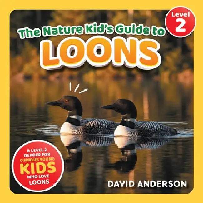 The Nature Kid's Guide to Loons: A Level 2 Reader for Curious Young Kids Who Love Loons! by David Anderson