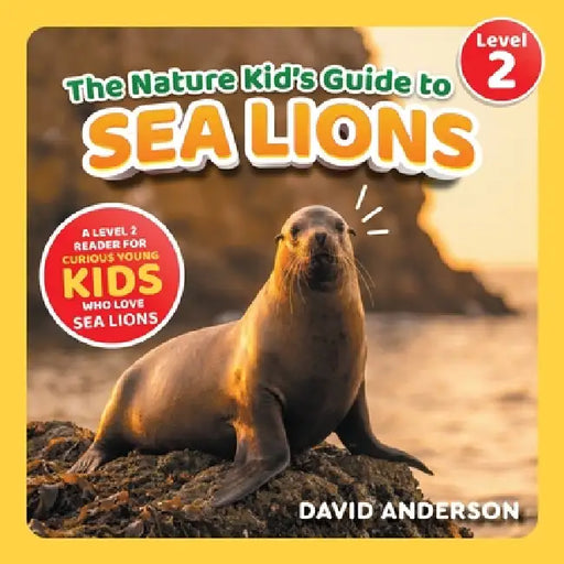 The Nature Kid's Guide to Sea Lions: A Level 2 Reader for Curious Young Kids Who Love Sea Lions! by David Anderson