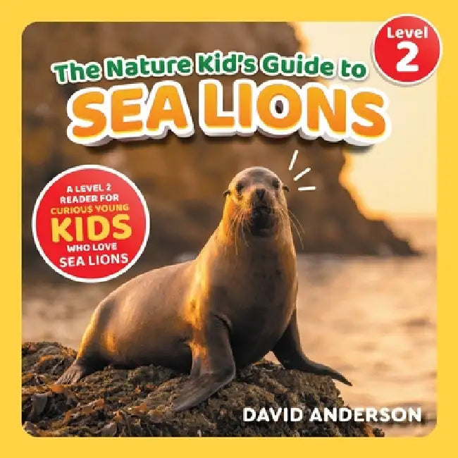 The Nature Kid's Guide to Sea Lions: A Level 2 Reader for Curious Young Kids Who Love Sea Lions! by David Anderson