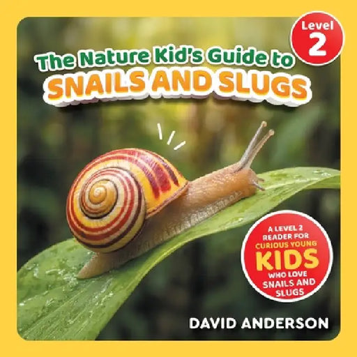 The Nature Kid's Guide to Snails and Slugs: A Level 2 Reader for Curious Young Kids Who Love Snails and Slugs! by David Anderson
