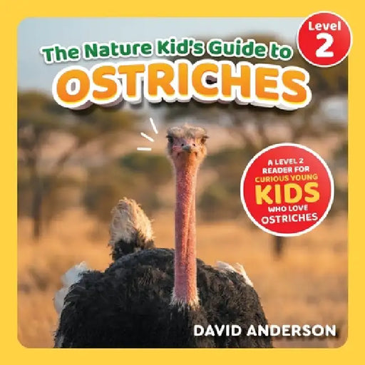 The Nature Kid's Guide to Ostriches: A Level 2 Reader for Curious Young Kids Who Love Ostriches! by David Anderson