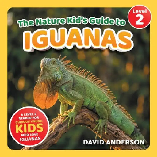 The Nature Kid's Guide to Iguanas: A Level 2 Reader for Curious Young Kids Who Love Iguanas! by David Anderson