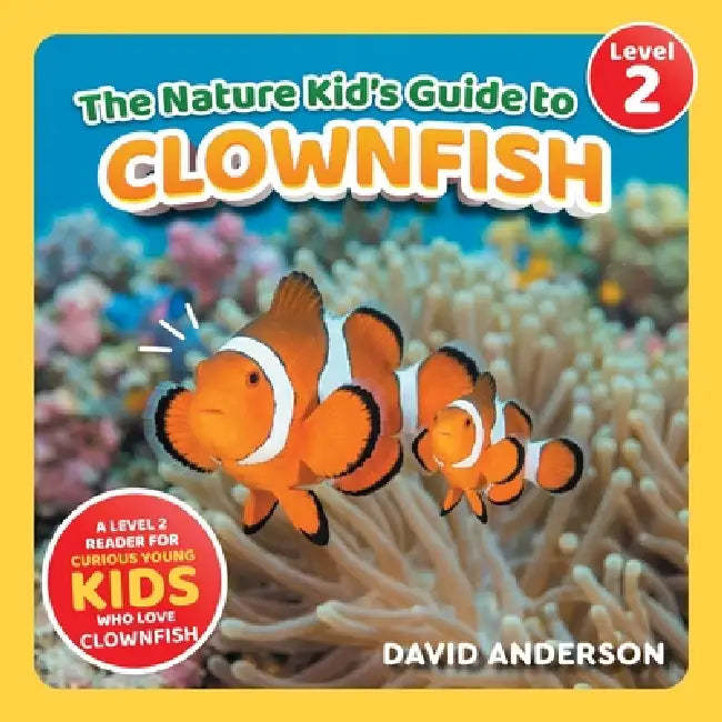 The Nature Kid's Guide to Clownfish: A Level 2 Reader for Curious Young Kids Who Love Clownfish! by David Anderson