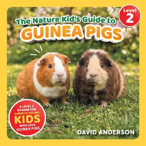The Nature Kid's Guide to Guinea Pigs: A Level 2 Reader for Curious Young Kids Who Love Guinea Pigs! by David Anderson