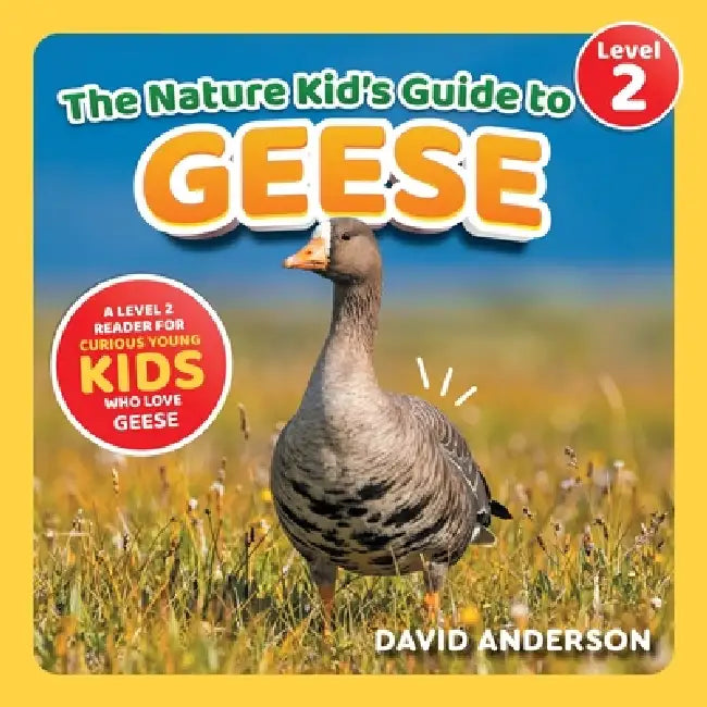 The Nature Kid's Guide to Geese: A Level 2 Reader for Curious Young Kids Who Love Geese! by David Anderson