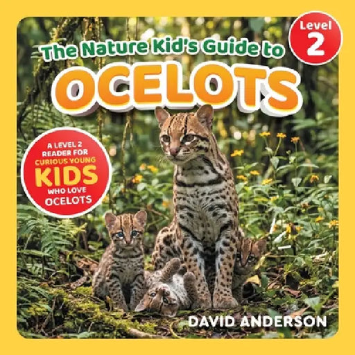 The Nature Kid's Guide to Ocelots: A Level 2 Reader for Curious Young Kids Who Love Ocelots! by David Anderson