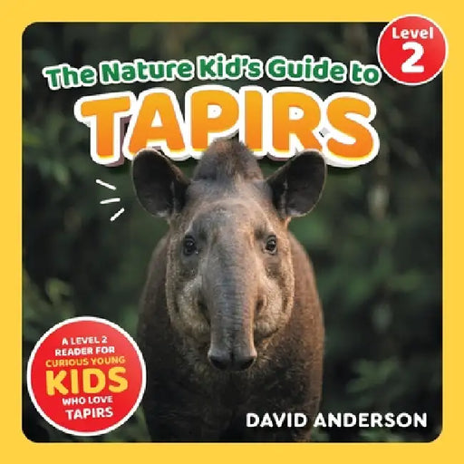 The Nature Kid's Guide to Tapirs: A Level 2 Reader for Curious Young Kids Who Love Tapirs! by David Anderson