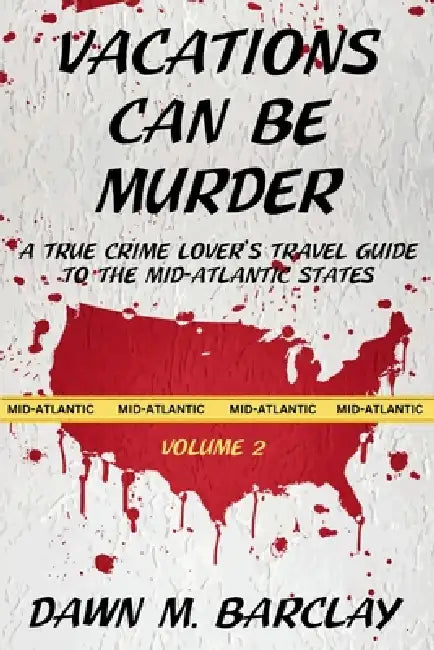 Vacations Can Be Murder: A True Crime Lover's Travel Guide to the Mid-Atlantic States by Dawn M. Barclay