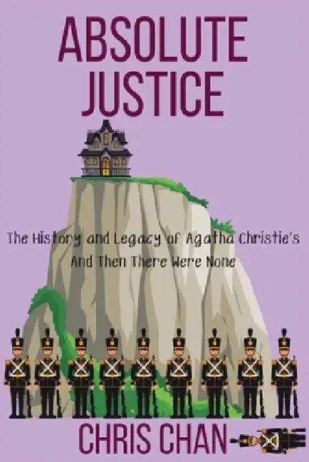 Absolute Justice: The History and Legacy of Agatha Christie's And Then There Were None by Chris Chan