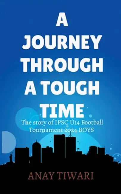 A Journey Through A Tough Time: An Exciting Journey Of IPSC U14 Football Tournament 2024 by Anay Tiwari