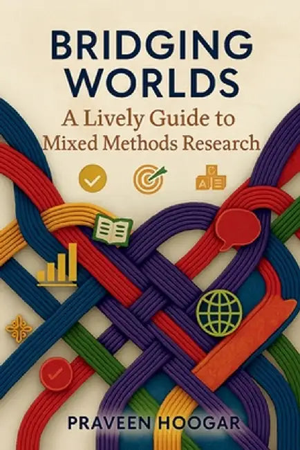 Bridging Worlds: A Lively Guide to Mixed Methods Research by Praveen Hoogar
