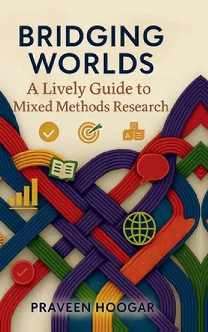 Bridging Worlds: A Lively Guide to Mixed Methods Research by Praveen Hoogar