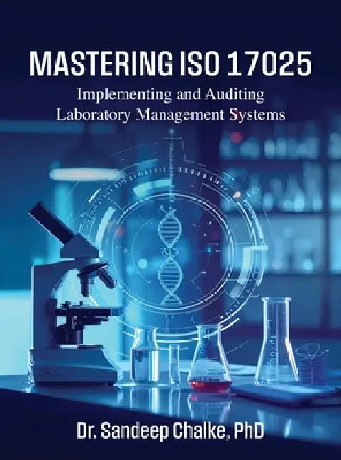 Mastering ISO 17025: Implementing and Auditing Laboratory Management Systems by Dr Sandeep Chalke Phd