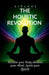 The Holistic Revolution: Reclaim your body Awaken your mind and Ignite your spirit by Viplav