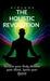 The Holistic Revolution: Reclaim your body Awaken your mind and Ignite your spirit by Viplav