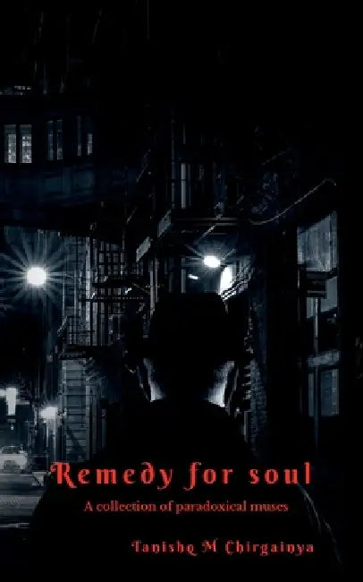 Remedy for soul: A collection of paradoxical muses by Tanishq M Chirgainya