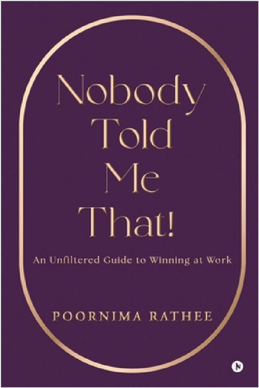 Nobody Told Me That!: An Unfiltered Guide to Winning at Work by Poornima Rathee