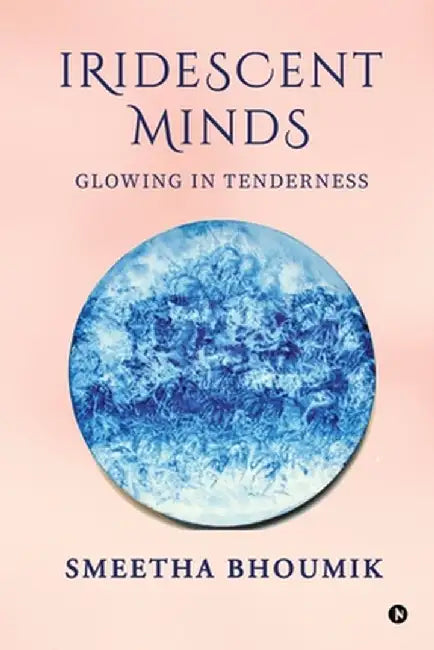 Iridescent Minds: Glowing in Tenderness by Smeetha Bhoumik