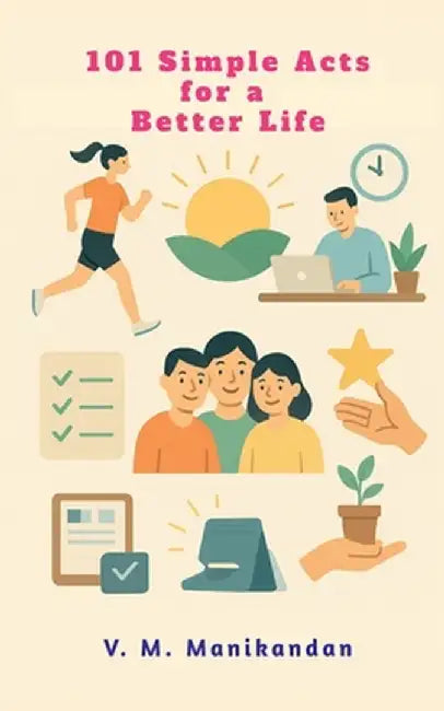 101 Simple Acts for a Better Life by V M Manikandan