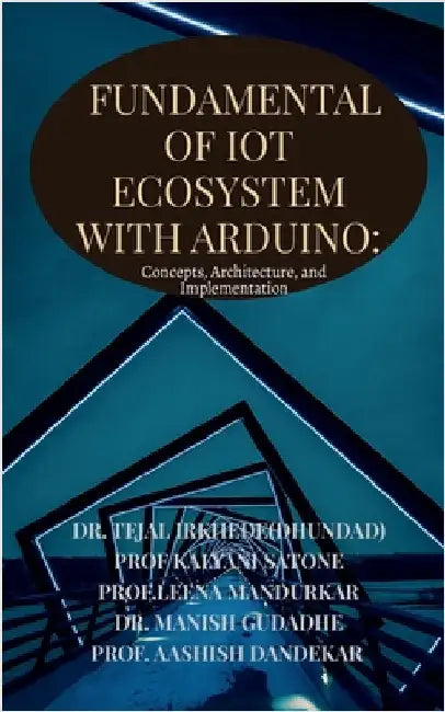 Fundamentals of IoT Ecosystem with Arduino: Concepts, Architecture, and Implementation by Dr Tejal Irkhede (Dhundad)