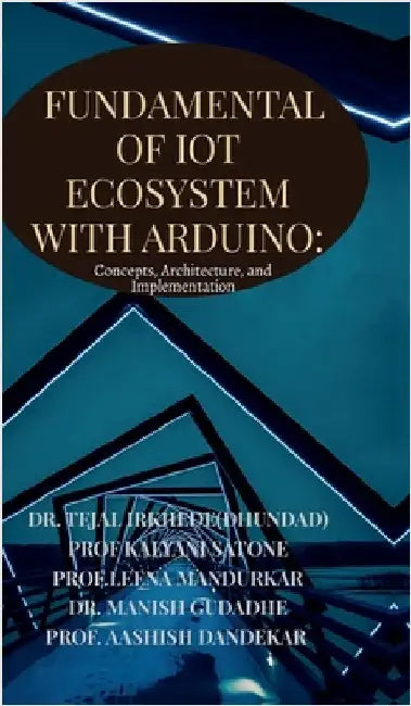 Fundamentals of IoT Ecosystem with Arduino: Concepts, Architecture, and Implementation by Dr Tejal Irkhede (Dhundad)