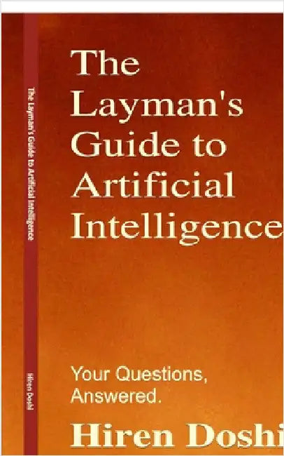 The Layman's Guide to Artificial Intelligence: Your Questions, Answered. by Hiren Doshi