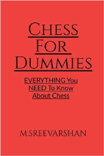 Chess For DUMMIES: Everything You NEED To Know About Chess by M. Sreevarshan