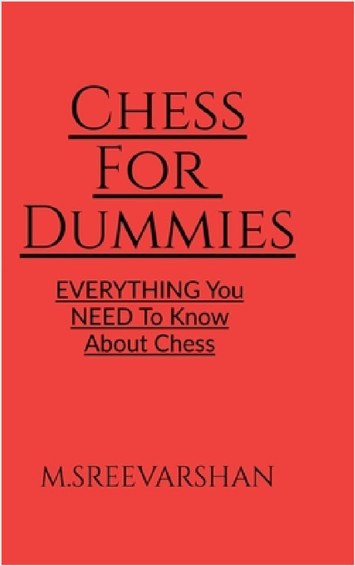 Chess For DUMMIES: Everything You NEED To Know About Chess by M. Sreevarshan