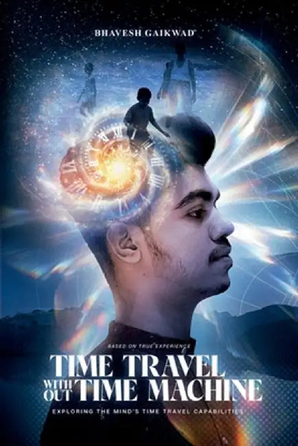 Time Travel Without Time Machine: Exploring The Mind's Time Travel Capabilities by Bhavesh Gaikwad