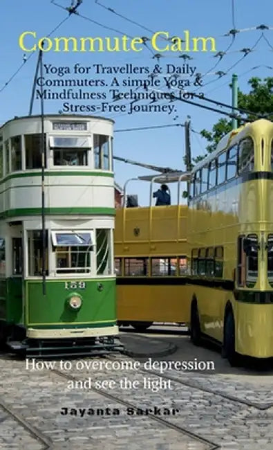 Commute Calm: Yoga for Travellers & Daily Commuters. A simple Yoga & Mindfulness Techniques for a Stress-Free Journey by Jayanta Sarkar
