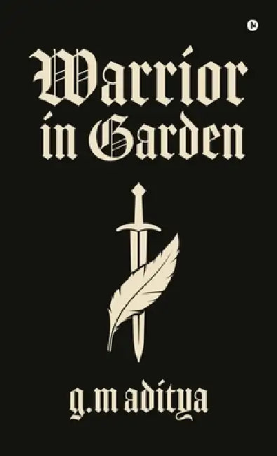 Warrior in Garden: Forged in Fire, Saved by Love: A Warrior's Journey by G M Aditya