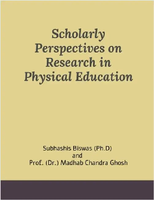 Scholarly Perspectives on Research in Physical Education: Scholarly Perspectives on Research in PE by Subhashis Biswas (Ph D)