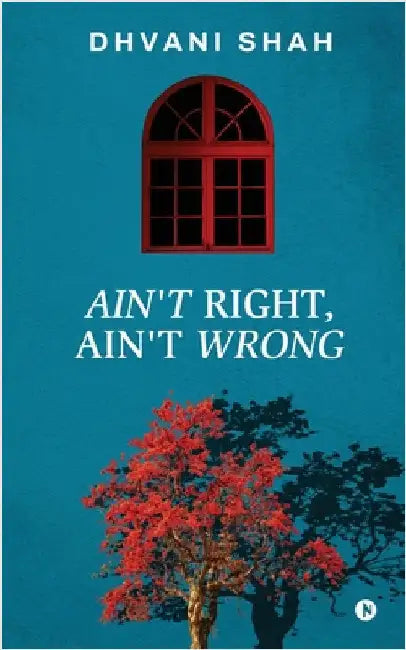 Ain't Right, Ain't Wrong by Dhvani Shah