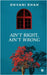 Ain't Right, Ain't Wrong by Dhvani Shah