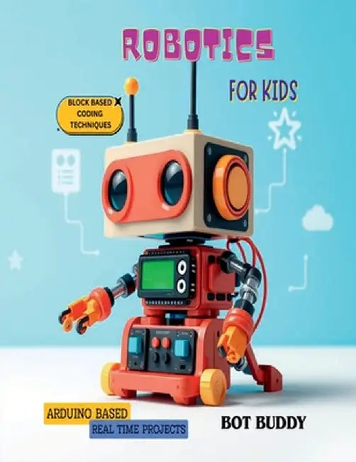 Robotics for kids: Arduino based real time projects with block based coding by Bot Buddy