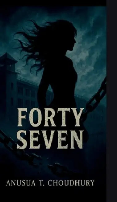 Forty-Seven by Anusua T Choudhury