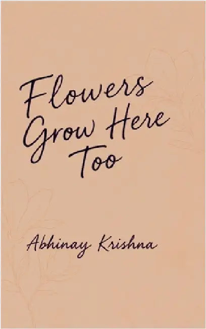 Flowers Grow Here Too by Abhinay Krishna