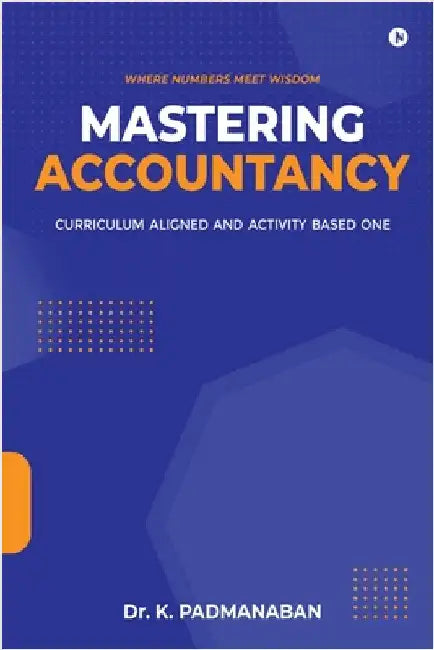 Mastering Accountancy: Curriculum aligned and activity based one by Dr K Padmanaban