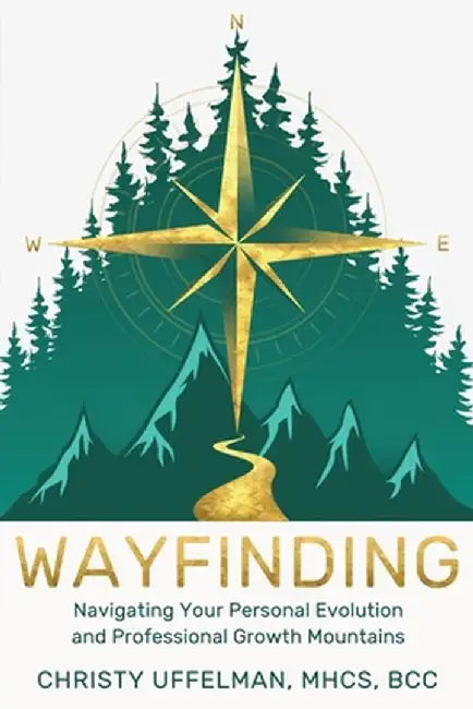 Wayfinding: Navigating Your Personal Evolution and Professional Growth Mountains by Christy Uffelman