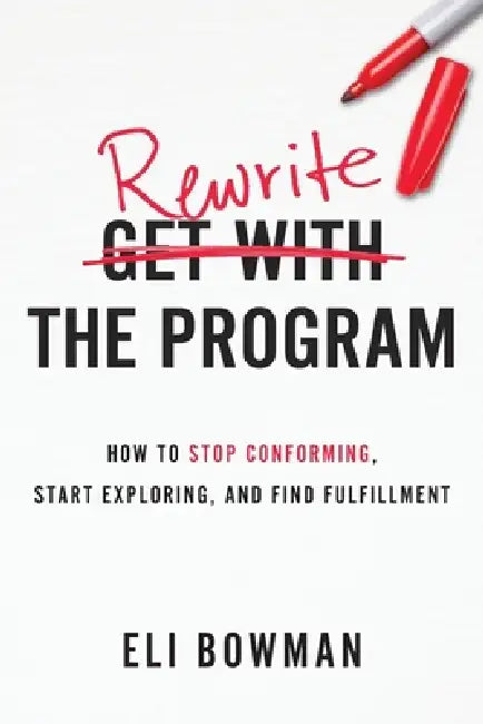 Rewrite the Program: How to Stop Conforming, Start Exploring, and Find Fulfillment by Eli Bowman