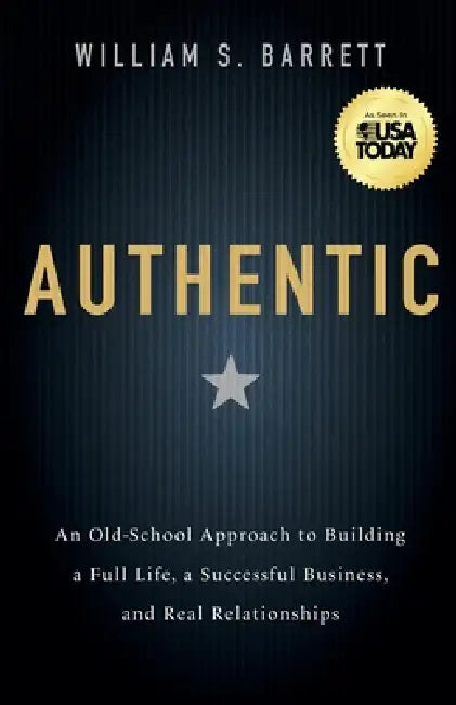 Authentic: An Old-School Approach to Building a Full Life, a Successful Business, and Real Relationships by William S. Barrett