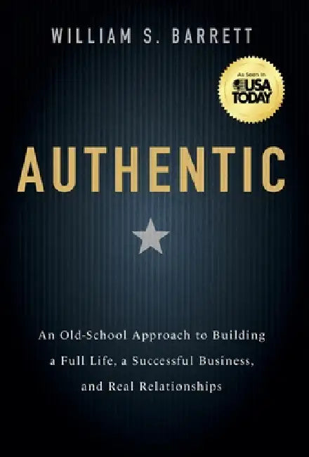 Authentic: An Old-School Approach to Building a Full Life, a Successful Business, and Real Relationships by William S. Barrett