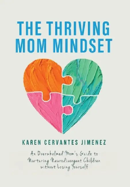 The Thriving Mom Mindset: An Overwhelmed Mom's Guide to Nurturing Neurodivergent Children without Losing Yourself by Karen Cervantes Jimenez