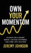 Own Your Momentum: Silence Self-Doubt, Erase Limiting Patterns, and Step into Success by Jeremy Johnson