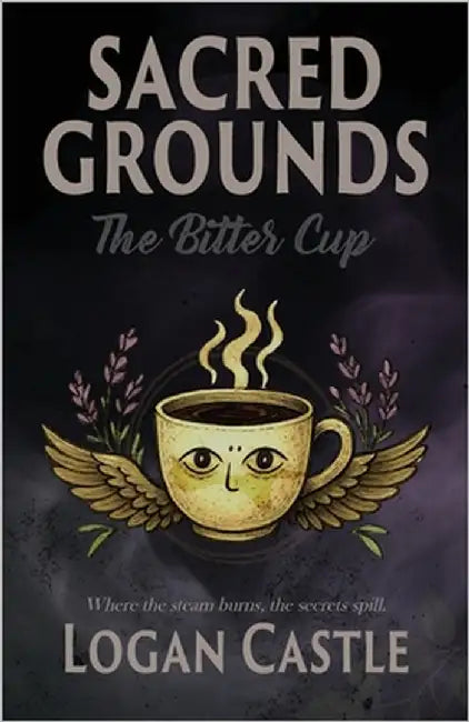 Sacred Grounds: The Bitter Cup by Castle, Logan