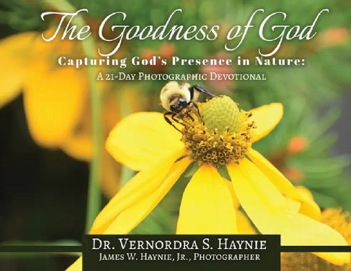 The Goodness of God: Capturing God's Presence in Nature, A 21-Day Photographic Devotional by Vernordra S. Haynie, Jr. Haynie James W.
