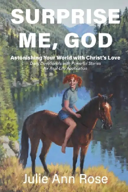 Surprise Me, God: Astonishing Your World with Christ's Love by Julie Ann Rose