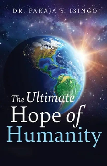 The Ultimate Hope of Humanity by Faraja Isingo