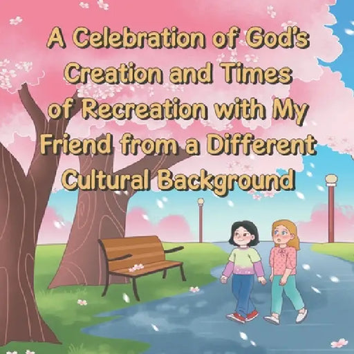 A Celebration of God's Creation and Times of Recreation with My Friend from a Different Cultural Background by Grace Land