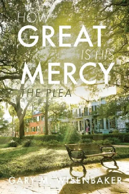 How Great Is His Mercy: The Plea by Gary M. Wisenbaker